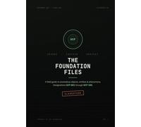 The Foundation Files - An Illustrated Field Guide to Anomalies SCP-001 to SCP-100: Secure · Contain · Protect - The First Hundred Files SCP-001 to SCP-100