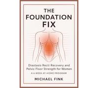 The Foundation Fix: Diastasis Recti Recovery and Pelvic Floor Strength for Women: A 6-Week At-Home Program