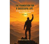 The Foundation for a Successful Life: Golden Truths for Personal & Family Growth: 1