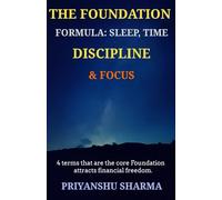 The Foundation Formula: Sleep, Time, Discipline & Focus: 4 terms that are the core Foundation attracts financial freedom.