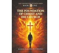 THE FOUNDATION OF CHRIST AND HIS CHURCH: THE CORNERSTONE OF FAITH SERIES: A COMPREHENSIVE JOURNEY OF CHRISTIAN DOCTRINE, FAITH, HISTORY, AND PRACTICE