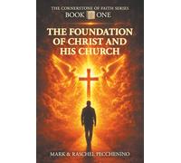 THE FOUNDATION OF CHRIST AND HIS CHURCH: THE CORNERSTONE OF FAITH SERIES: A COMPREHENSIVE JOURNEY OF CHRISTIAN DOCTRINE, FAITH, HISTORY, AND PRACTICE