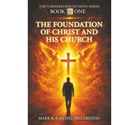 THE FOUNDATION OF CHRIST AND HIS CHURCH: THE CORNERSTONE OF FAITH SERIES: A COMPREHENSIVE JOURNEY OF CHRISTIAN DOCTRINE, FAITH, HISTORY, AND PRACTICE