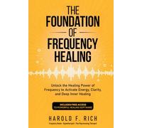 THE FOUNDATION OF FREQUENCY HEALING: Unlock the Healing Power of Frequency to Activate Energy, Clarity, and Deep Inner Healing