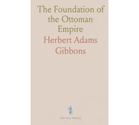 The Foundation of the Ottoman Empire: A History of the Osmanlis Up to the Death of Bayezid I, 1300-1403