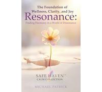 The Foundation of Wellness, Clarity, and Joy: Resonance: Finding Harmony in a World of Dissonance: 5 (Safe Haven Calm Collection)