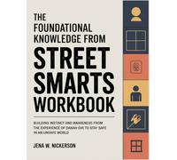 The Foundational Knowledge from Street Smarts Workbook: Building Instinct and Awareness from the Experience of Dannah Eve to Stay Safe in an Unsafe World