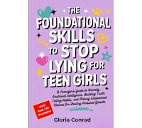 The Foundational Skills To Stop Lying For Teen Girls: A Teenager’s Guide to Honesty, Emotional Intelligence, Building Truth-Telling Habits, and Making Empowered Choices for Lasting Personal Growth