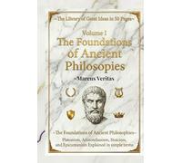 The Foundations of Ancient Philosophies: Platonism, Aristotelianism, Stoicism and Epicureanism Explained in Simple Terms (The Library of Great Ideas: Philosophy Explained in 50 Pages)