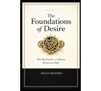 The Foundations of Desire: The Mechanics of the Direct Response Sale (The Master Index of Persuasion)