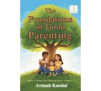 The Foundations of Good Parenting: A Positive Parenting Guide to Building Love, Trust, Discipline, and Connection (Roots to Wings: The Parenting Series)