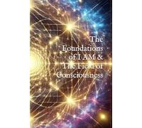 The Foundations of I AM & The Field of Consciousness