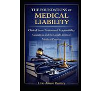 The Foundations of Medical Liability: Clinical Error, Professional Responsibility, Causation, and the Legal Limits of Medical Practice
