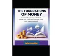 THE FOUNDATIONS OF MONEY: Financial education for individuals, families, and businesses seeking to build their financial freedom (Architecture of Financial Freedom)