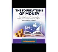 THE FOUNDATIONS OF MONEY: Financial education for individuals, families, and businesses seeking to build their financial freedom (Architecture of Financial Freedom)