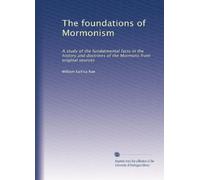 The foundations of Mormonism: A study of the fundatmental facts in the history and doctrines of the Mormons from original sources