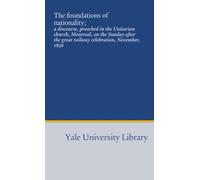 The foundations of nationality;: a discourse, preached in the Unitarian church, Montreal, on the Sunday after the great railway celebration, November, 1856