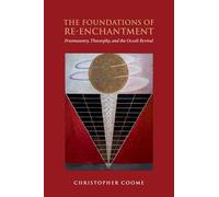 The Foundations of Re-Enchantment: Freemasonry, Theosophy, and the Occult Revival (Oxford Studies in Western Esotericism)