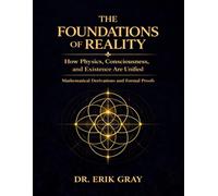 The Foundations of Reality: How Physics, Consciousness, and Existence Are Unified