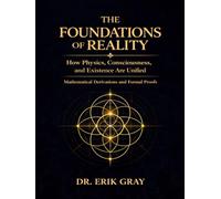 The Foundations of Reality: How Physics, Consciousness, and Existence Are Unified