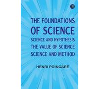 The Foundations of Science: Science and Hypothesis The Value of Science Science and Method