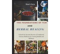 The Foundations of TCM and Herbal Healing: Unlock the Ancient Secrets of Traditional Chinese Medicine for Lasting Health and Wellness (Ancient Herbs, ... The Transformative Power of TCM Healing)