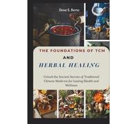 The Foundations of TCM and Herbal Healing: Unlock the Ancient Secrets of Traditional Chinese Medicine for Lasting Health and Wellness (Ancient Herbs, ... The Transformative Power of TCM Healing)