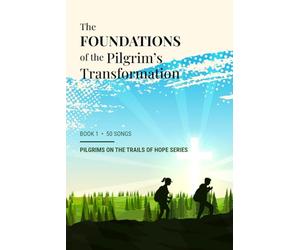 The Foundations of the Pilgrim's Transformation: Pilgrims on the Trails of Hope Series Book 1
