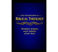 The Foundations of Theology: Revelation, Scripture and the Authority of God's Word