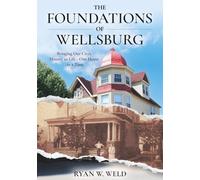 The Foundations of Wellsburg: Bringing Our City’s History to Life - One Home At a Time