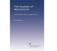 The founder of Mormonism: A psychological study of Joseph Smith, jr.,