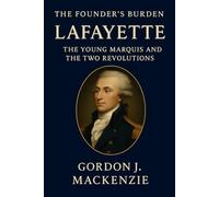 The Founder’s Burden: Lafayette: The Young Marquis and the Two Revolutions