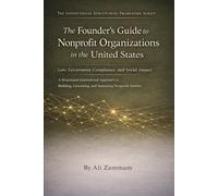The Founder’s Guide to Nonprofit and Political Organizations in the United States: Law, Governance, Compliance, Political Structures, and ... Institutional Structuring Framework Series)
