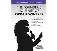 The Founder’s Journey of Oprah Winfrey: How Capabilities Become Businesses, Businesses Become Influence, and Influence Becomes Legacy (The Founders Journey Series)