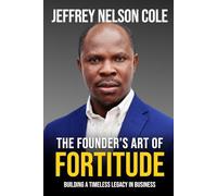 THE FOUNDER'S ART OF FORTITUDE: BUILDING A TIMELESS LEGACY IN BUSINESS