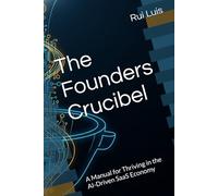 The Founders Crucibel: A Manual for Thriving in the AI-Driven SaaS Economy (The Startup Founder's Operating System)