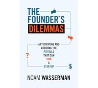 The Founder's Dilemmas: Anticipating and Avoiding the Pitfalls That Can Sink a Startup: 13 (The Kauffman Foundation Series on Innovation and Entrepreneurship)