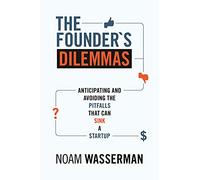 The Founder's Dilemmas: Anticipating and Avoiding the Pitfalls That Can Sink a Startup (The Kauffman Foundation Series on Innovation and Entrepreneurship)
