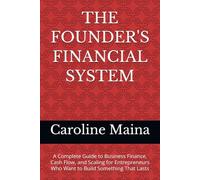 THE FOUNDER'S FINANCIAL SYSTEM: A Complete Guide to Business Finance, Cash Flow, and Scaling for Entrepreneurs Who Want to Build Something That Lasts: 5 (Wealth Building & Investing)