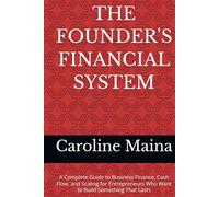 THE FOUNDER'S FINANCIAL SYSTEM: A Complete Guide to Business Finance, Cash Flow, and Scaling for Entrepreneurs Who Want to Build Something That Lasts (Wealth Building & Investing)