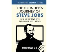 The Founder's Journey of Steve Jobs: How Failure Developed the Founder Apple Needed (The Founders Journey Series)
