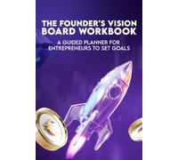 The Founder's Vision Board Workbook: A Guided Planner for Entrepreneurs to Set Goals, Map Your Vision, and Track Progress All Year