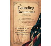 The Founding Documents of America: A Discussion of the Principles and Historical Context of Their Formation (US History)