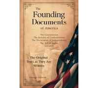 The Founding Documents of America: The Original Texts as They Are Written (The Founding Documents of America; A Discussion of the Principles and Historical Context of Their Formation)