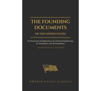 The Founding Documents of the United States (Annotated): The Declaration of Independence, the Articles of Confederation, the Constitution, and All Amendments