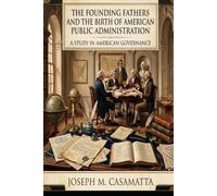 The Founding Fathers and the Birth of American Public Administration (The Genesis of Public Administration)