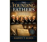 The Founding Fathers: The Vision, Leadership, and Lasting Legacy That Shaped the Birth of the United States: 3 (The American History Journey Series)