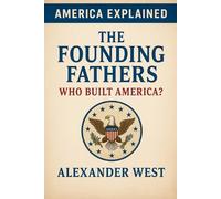 The Founding Fathers: Who Built America? (America Explained)