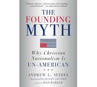 The Founding Myth: Why Christian Nationalism Is Un-American