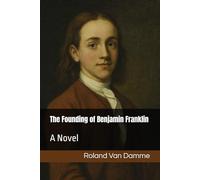 The Founding of Benjamin Franklin: A Novel